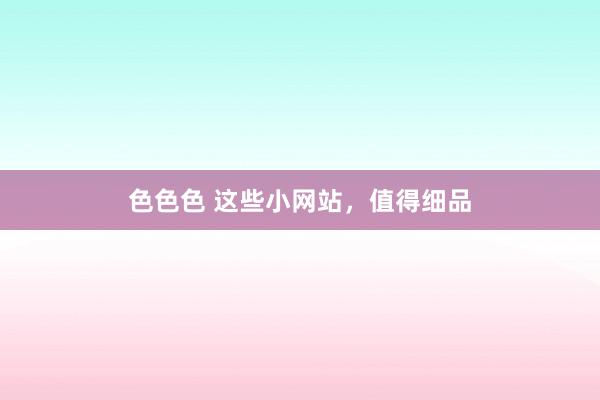 色色色 这些小网站，值得细品