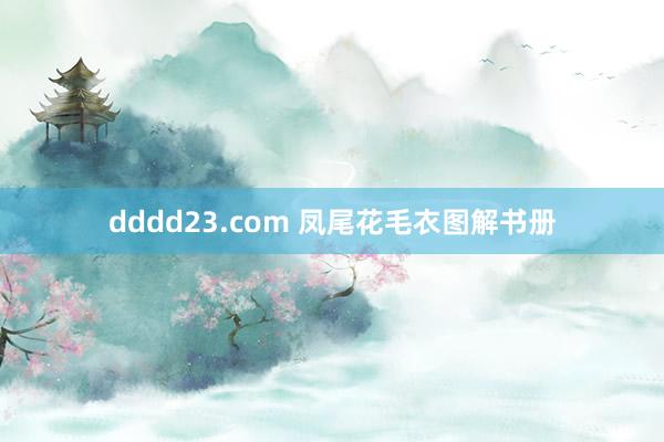 dddd23.com 凤尾花毛衣图解书册